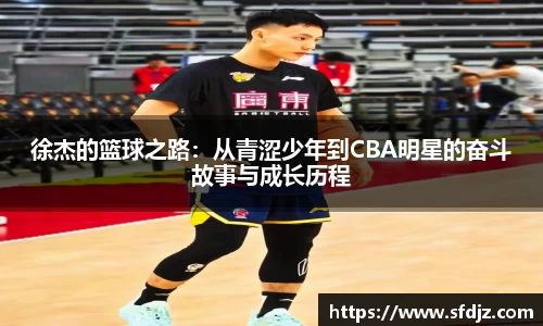徐杰的篮球之路:从青涩少年到CBA明星的奋斗故事与成长历程