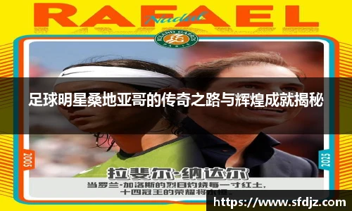 足球明星桑地亚哥的传奇之路与辉煌成就揭秘